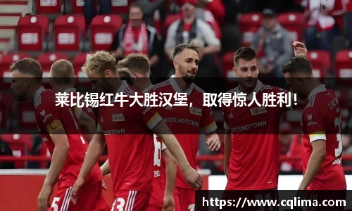 莱比锡红牛大胜汉堡，取得惊人胜利！