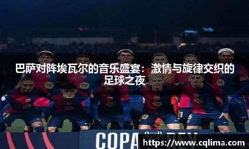 巴萨对阵埃瓦尔的音乐盛宴：激情与旋律交织的足球之夜