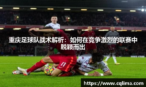 重庆足球队战术解析：如何在竞争激烈的联赛中脱颖而出